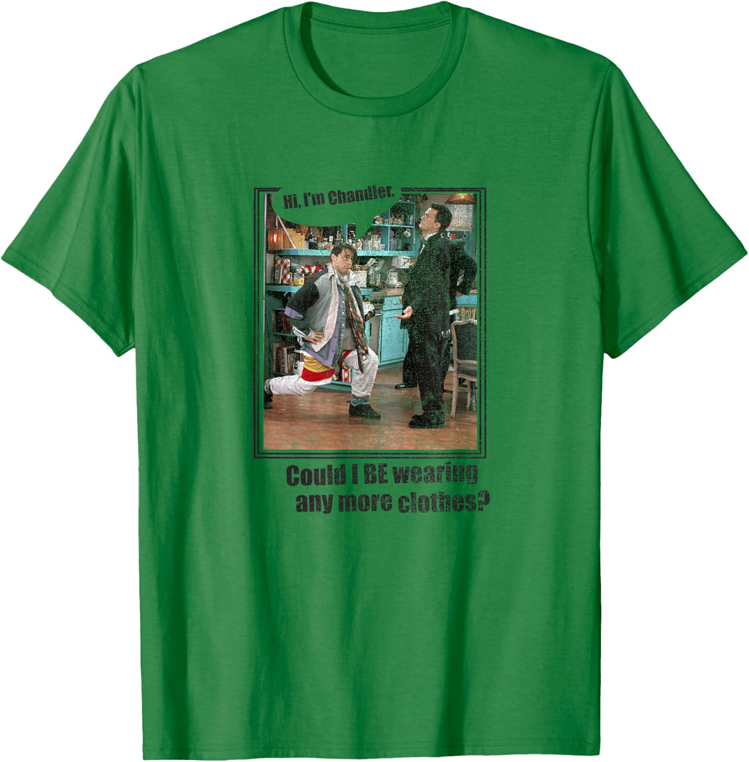 Friends Chandler Could I Be Wearing Any More Clothes TV Show T-Shirt - T-Shirt | Irish Green