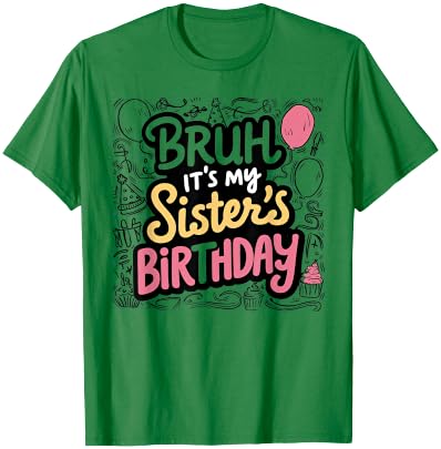 Bruh It's My Sister's Birthday Sister of the Birthday Girl T-Shirt - T-Shirt | Irish Green