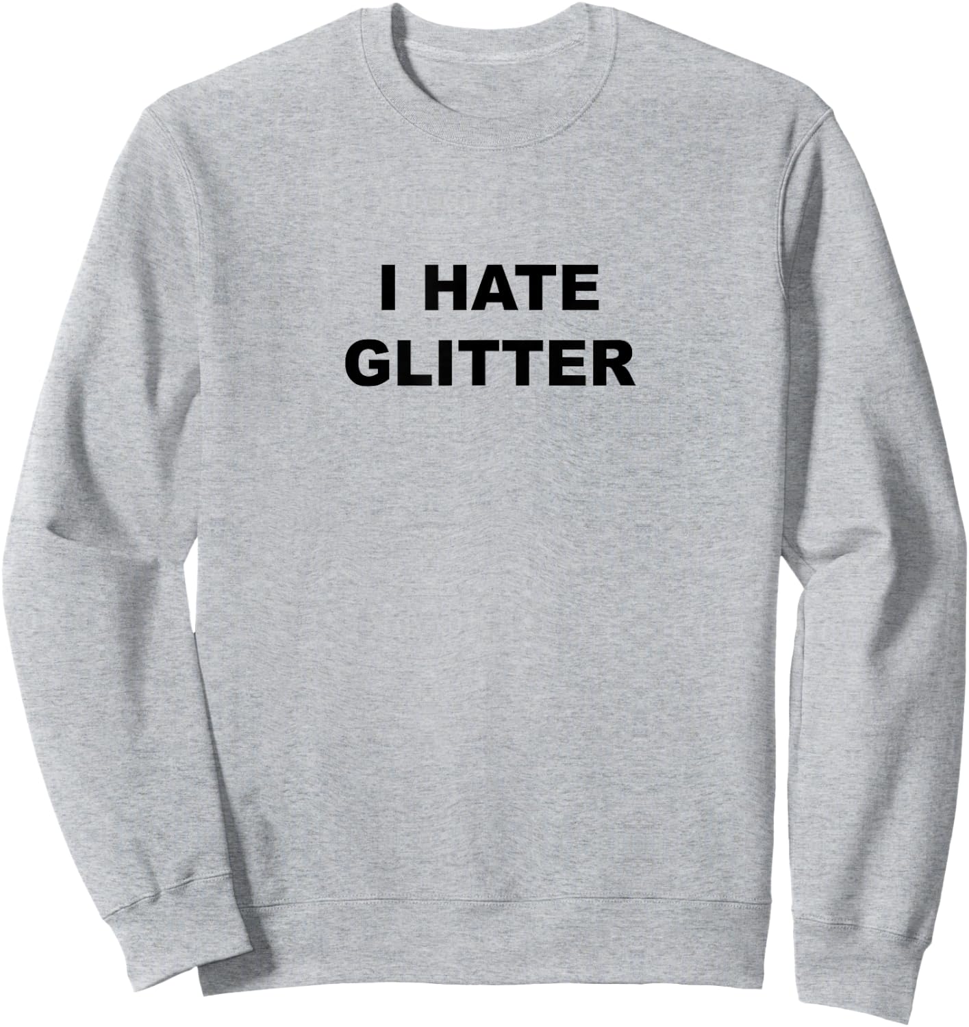 Top That Says I Hate Glitter Funny Because Glitter Sucks Sweatshirt - Sweatshirt | Ash