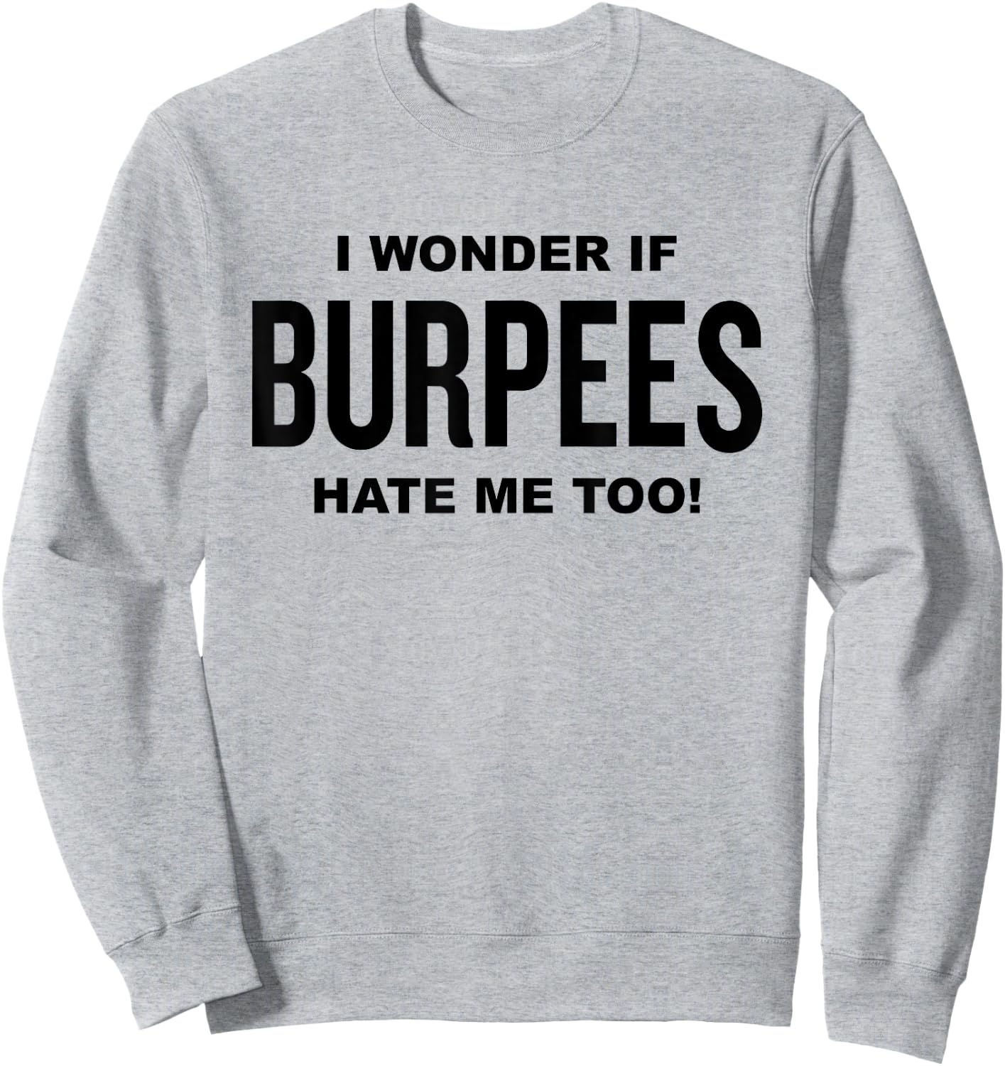 Funny Fitness Workout Joke I Wonder If Burpees Hate Me, Too! Sweatshirt - Sweatshirt | Ash