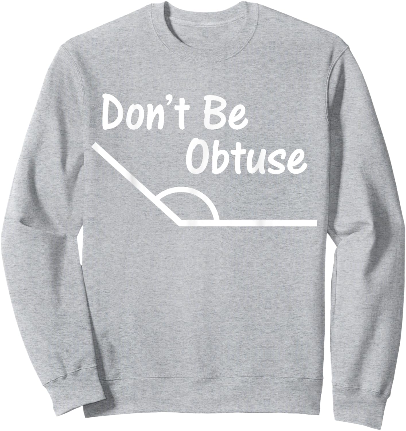 Don't Be Obtuse Funny Angle Math Sweatshirt - Sweatshirt | Ash