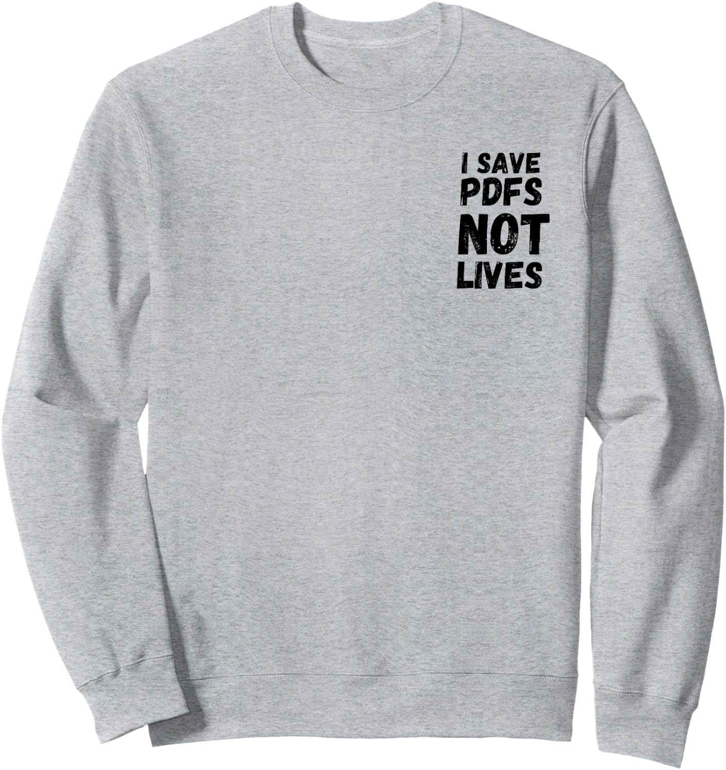 I Save PDFs Not Lives Funny, Corporate, Work Gift, Humor Sweatshirt - Sweatshirt | Ash