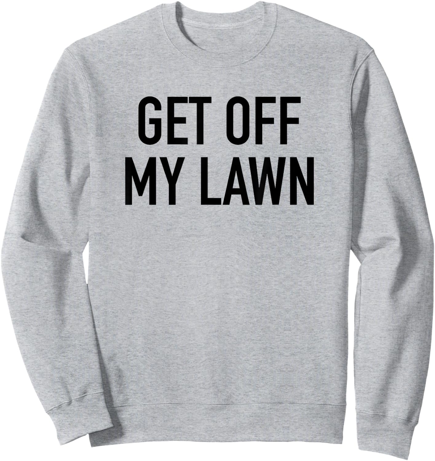 Get Off My Lawn - Popular Funny Gardening Quote Sweatshirt - Sweatshirt | Ash