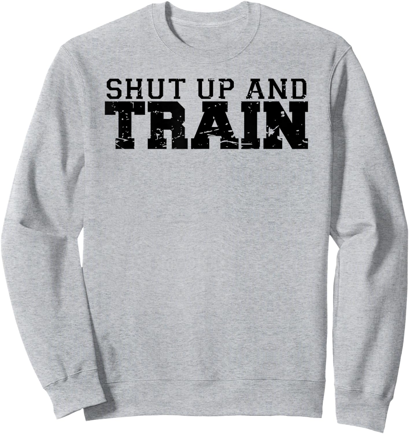 Shut Up and Train funny gym workout trainer fitness logo Sweatshirt - Sweatshirt | Ash