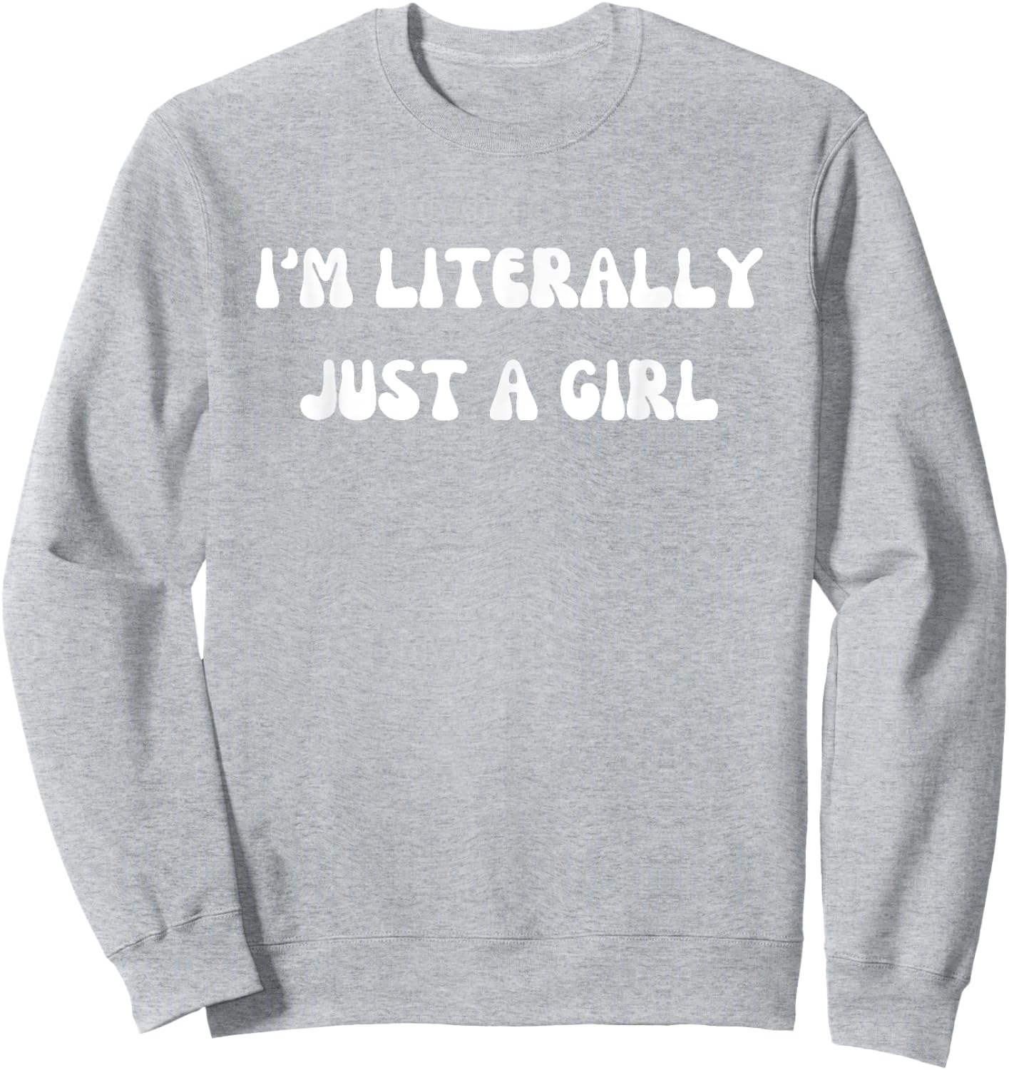 I'm Literally Just A Girl Funny Saying Sweatshirt - Sweatshirt | Ash