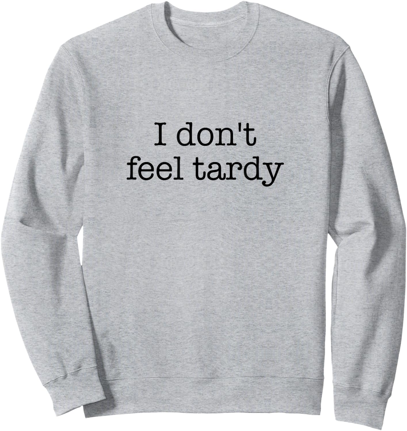 I Don't Feel Tardy! / Funny Saying / Sarcastic Quote Design Sweatshirt - Sweatshirt | Ash