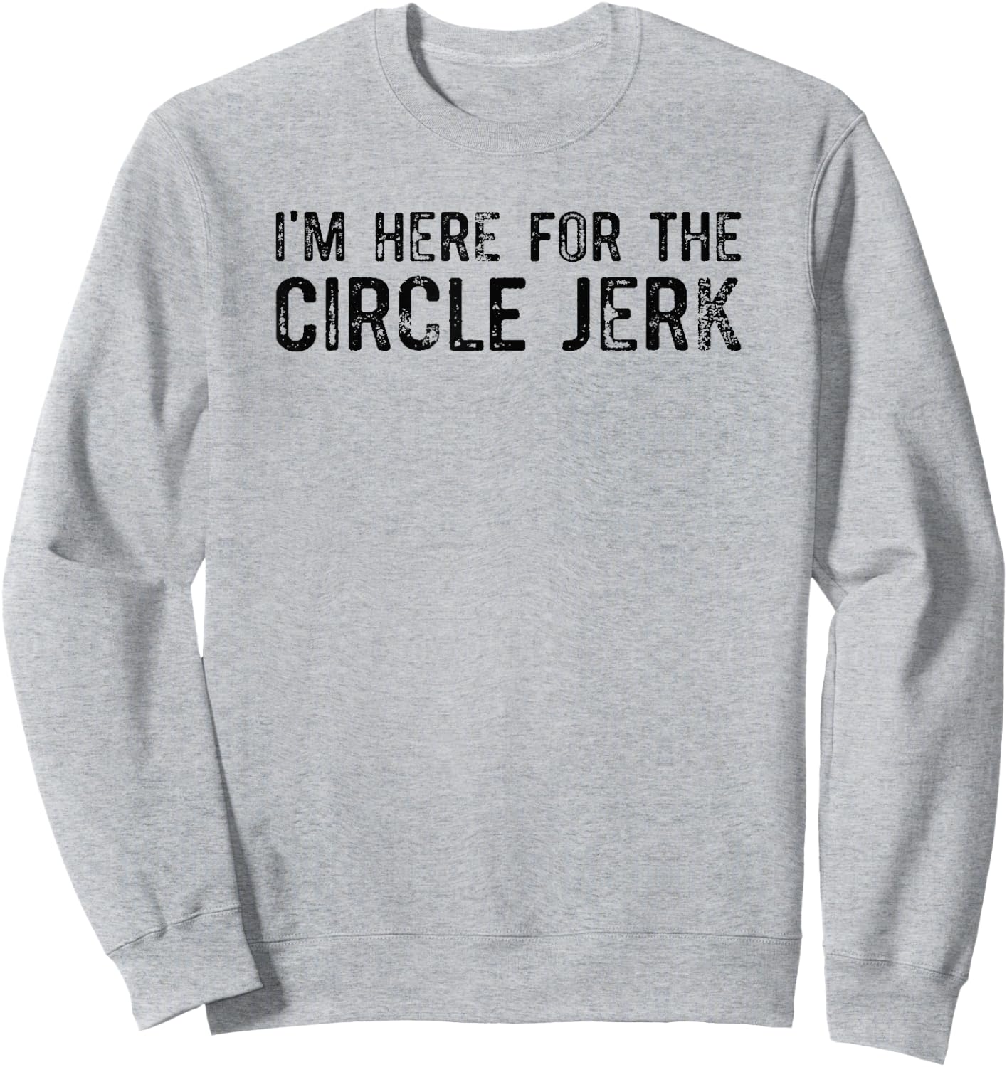 I'm Here For The Circle Jerk Sweatshirt - Sweatshirt | Ash