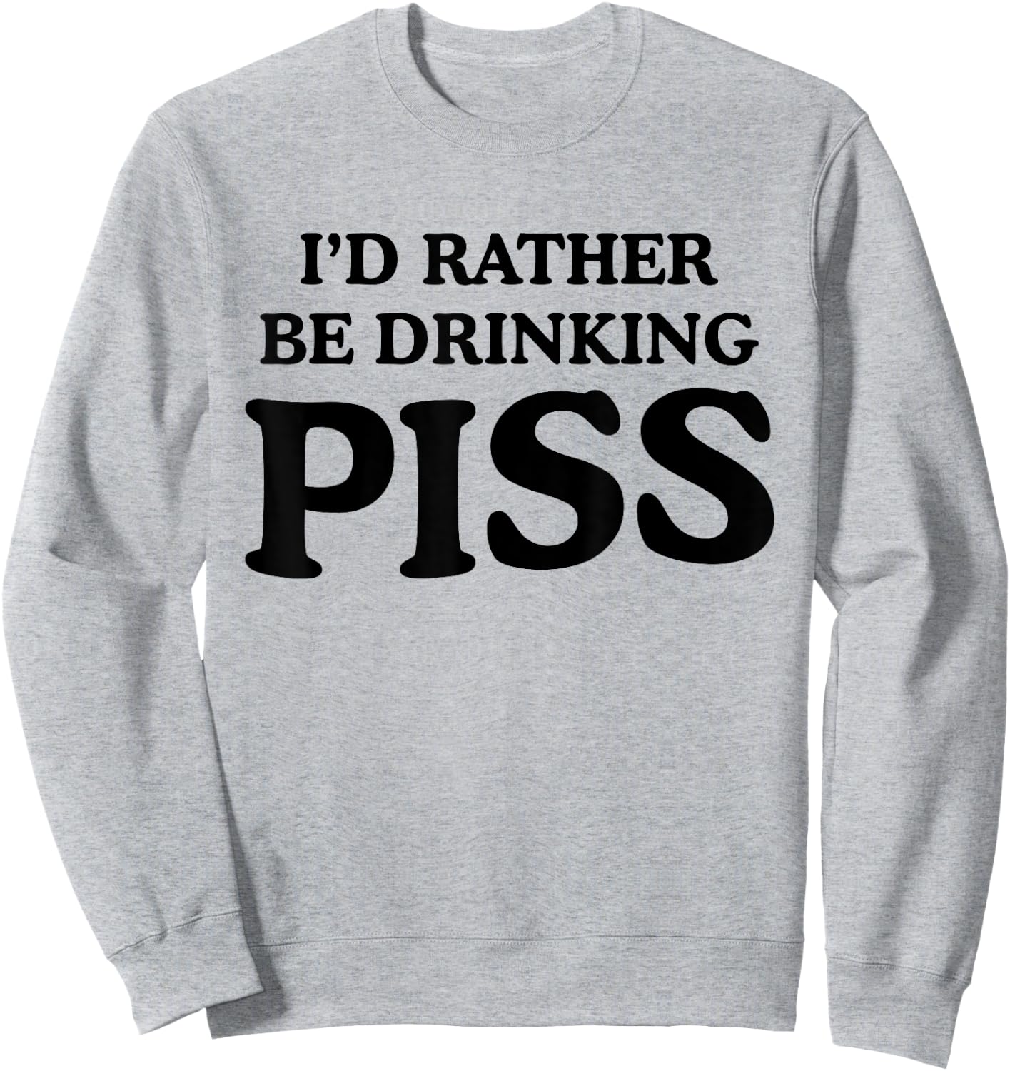 I'd Rather Be Drinking Piss Funny Piss Drinker - White - - Small - Modern - Letter Print - Casual - - Short Sleeve - Pull On - Round Neck - Humor Sweatshirt - Sweatshirt | Ash