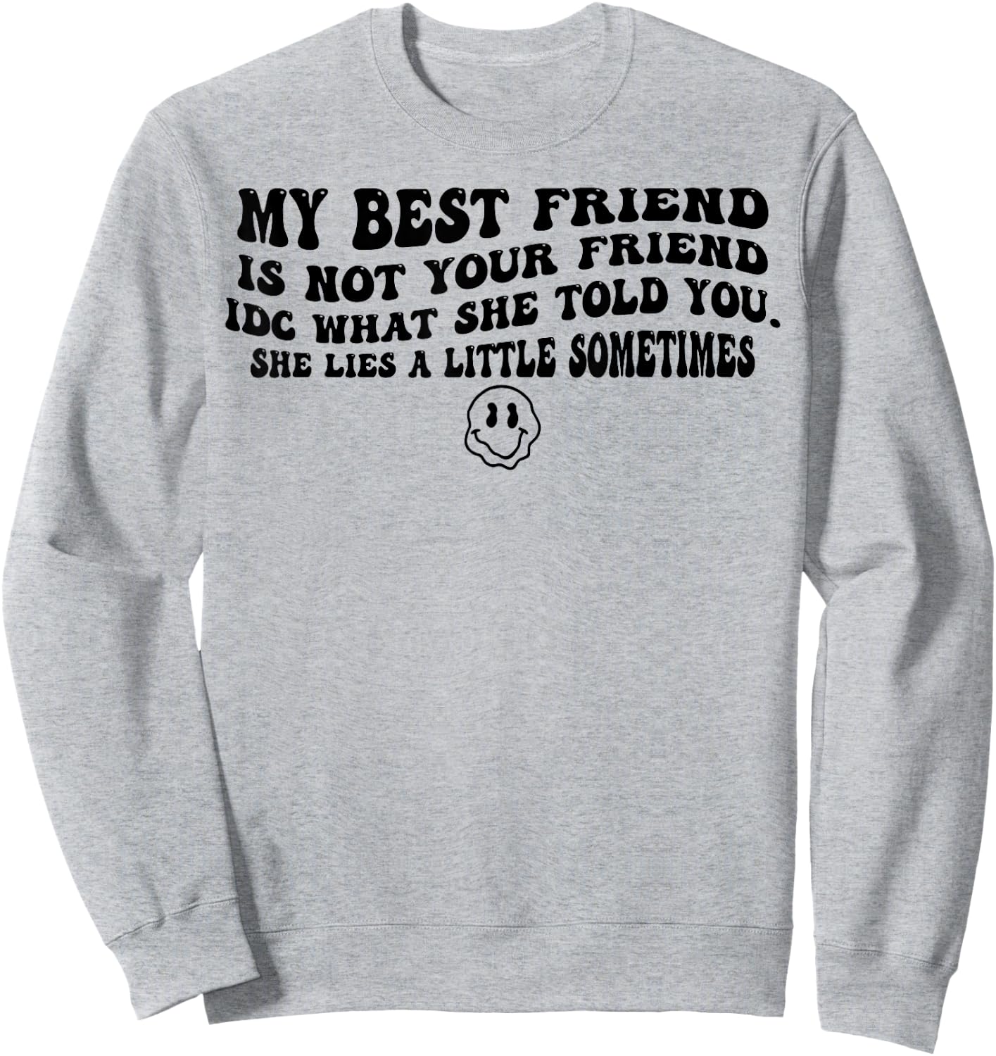 My Best Friend Is Not Your Friend IDC What She Told You Sweatshirt - Sweatshirt | Ash