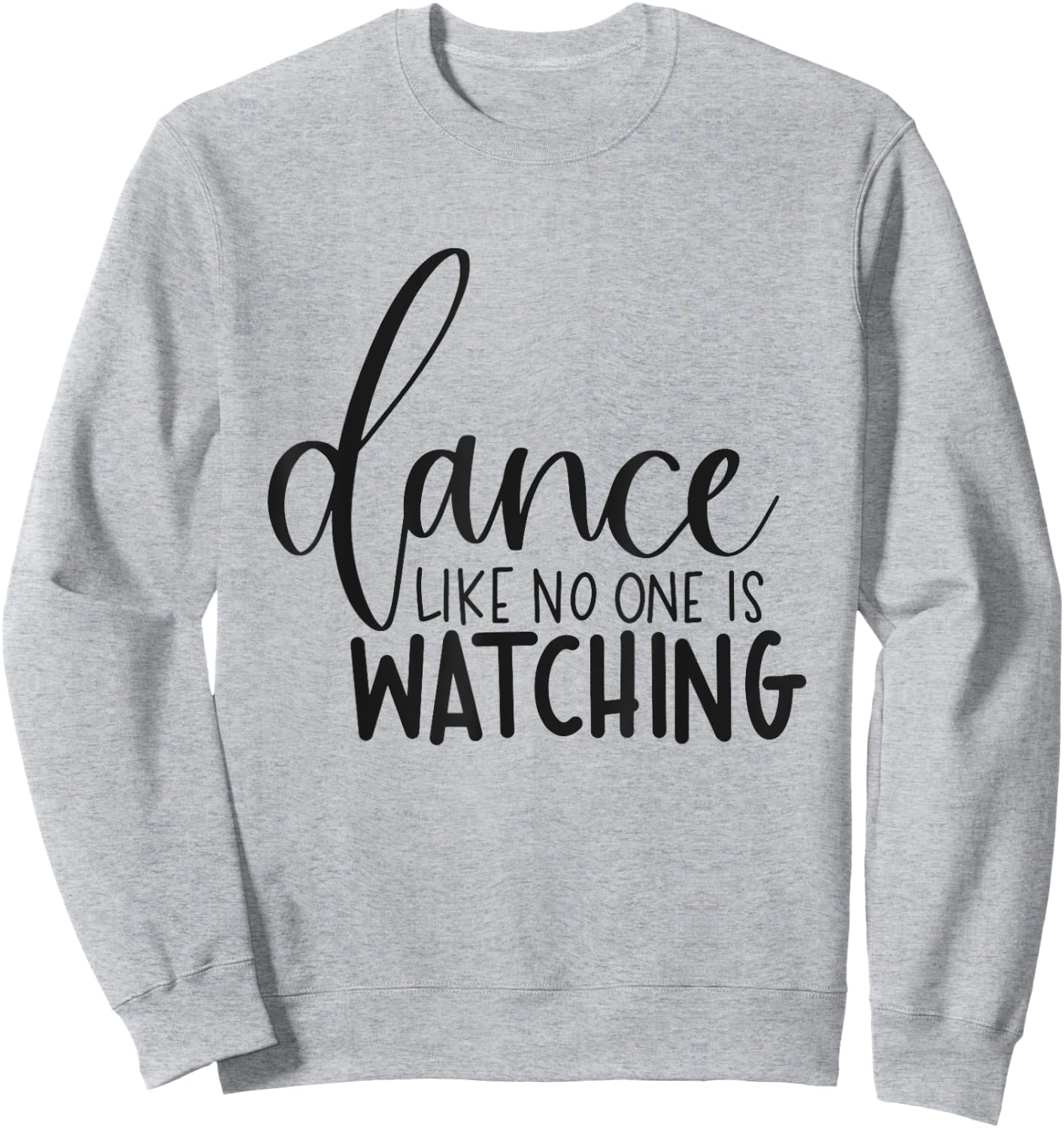 Dance Like No One Is Watching Inspirational Motivational Sweatshirt - Sweatshirt | Ash