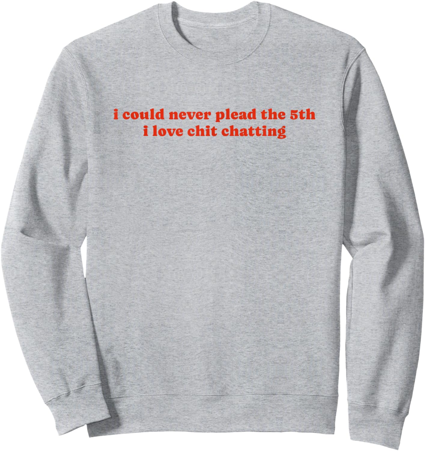 I Could Never Plead The Fifth I Love Chit Chatting Sweatshirt - Sweatshirt | Ash
