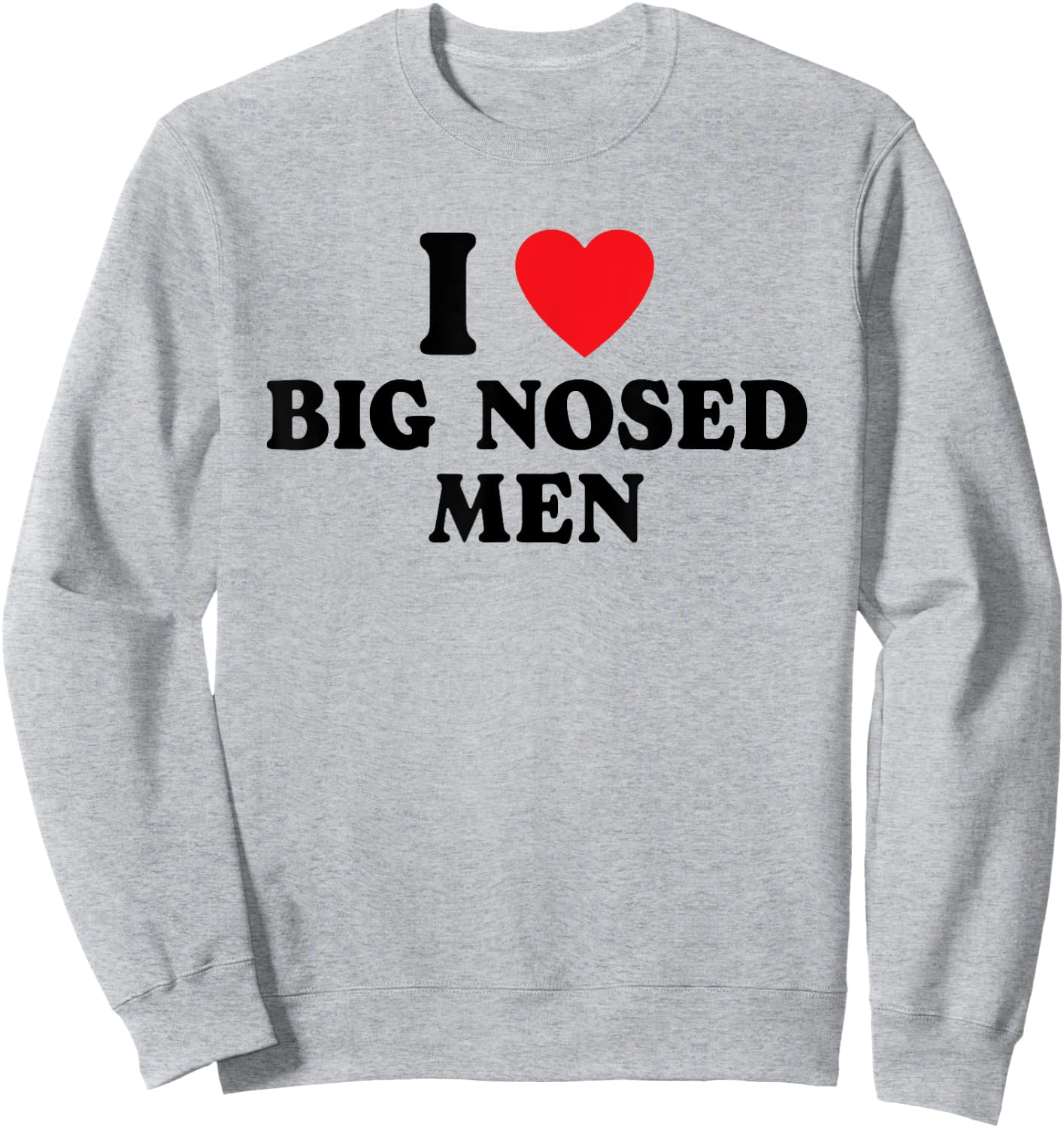 I Love Big Nosed Men I Heart Big Nosed Men Funny Sarcastic Sweatshirt - Sweatshirt | Ash