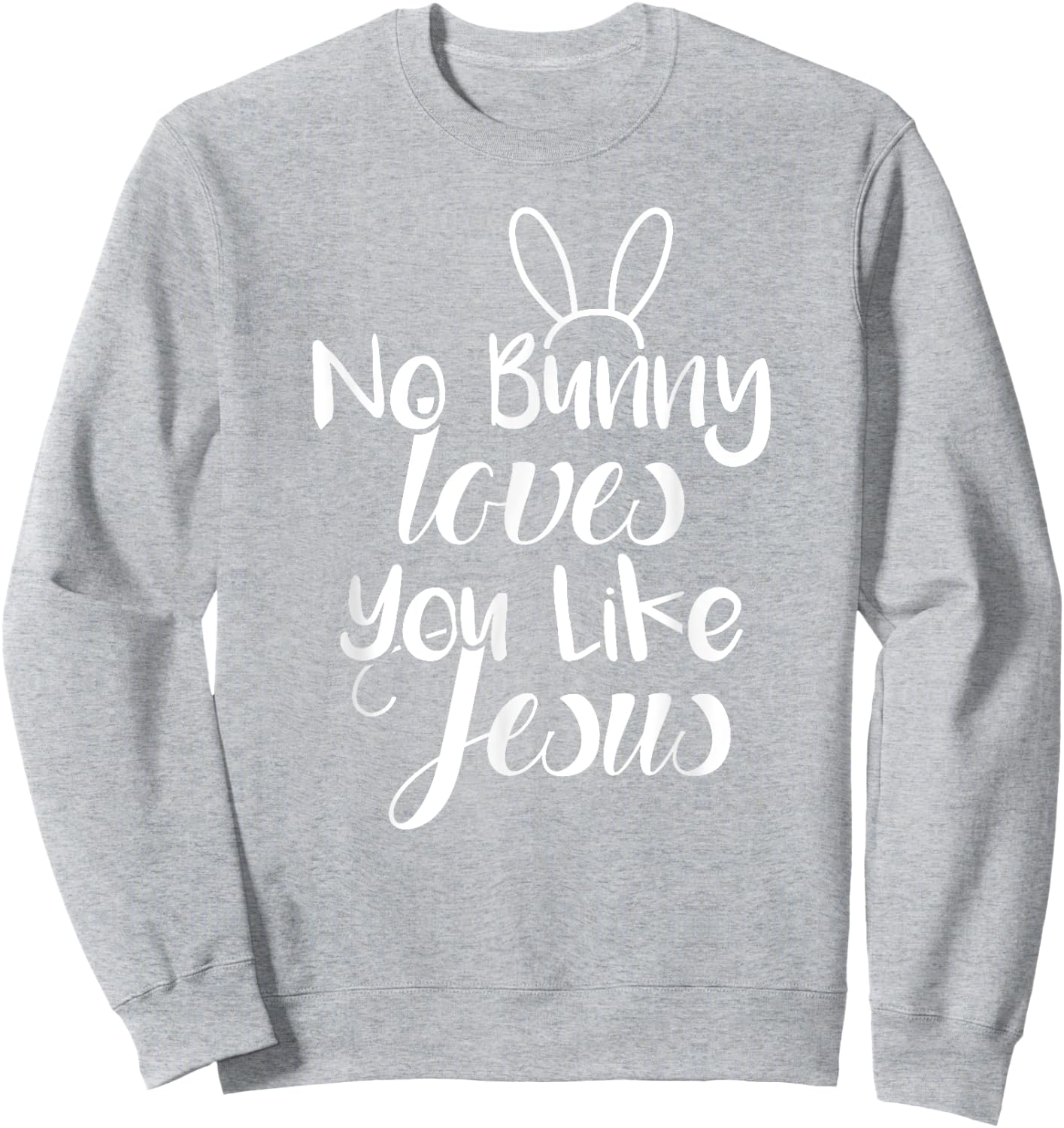 Easter Bunny Sunday Shirt No Bunny Loves You Like Jesus Sweatshirt - Sweatshirt | Ash
