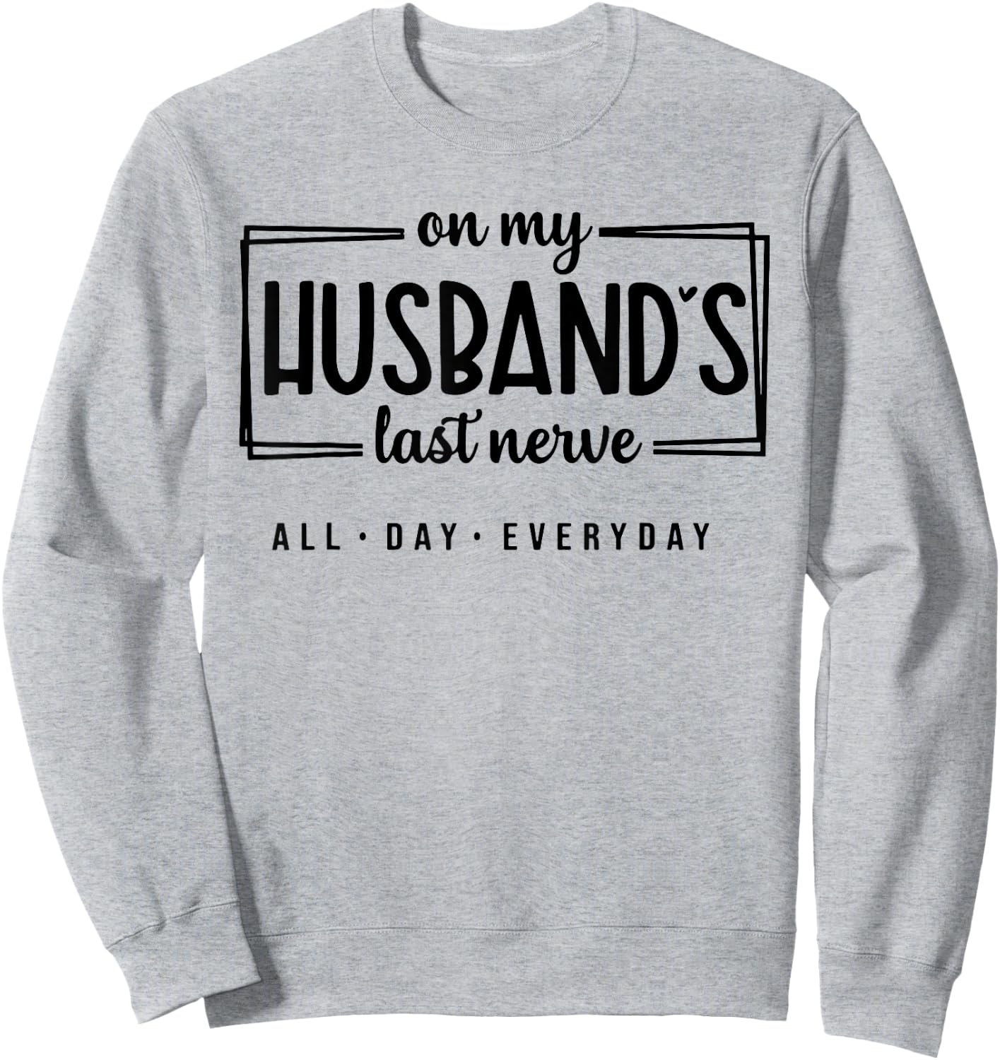 On My Husband's Last Nerve All Day Everyday Sweatshirt - Sweatshirt | Ash