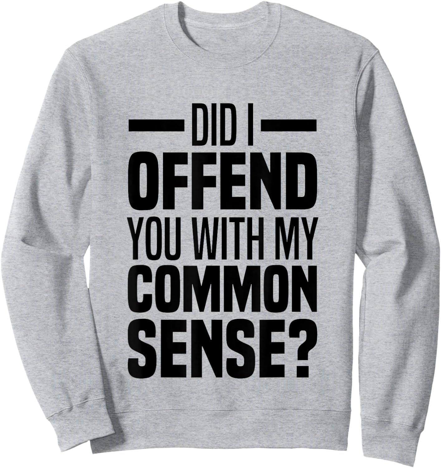 Did I Offend You With My Common Sense Quote Saying Funny Sweatshirt - Sweatshirt | Ash