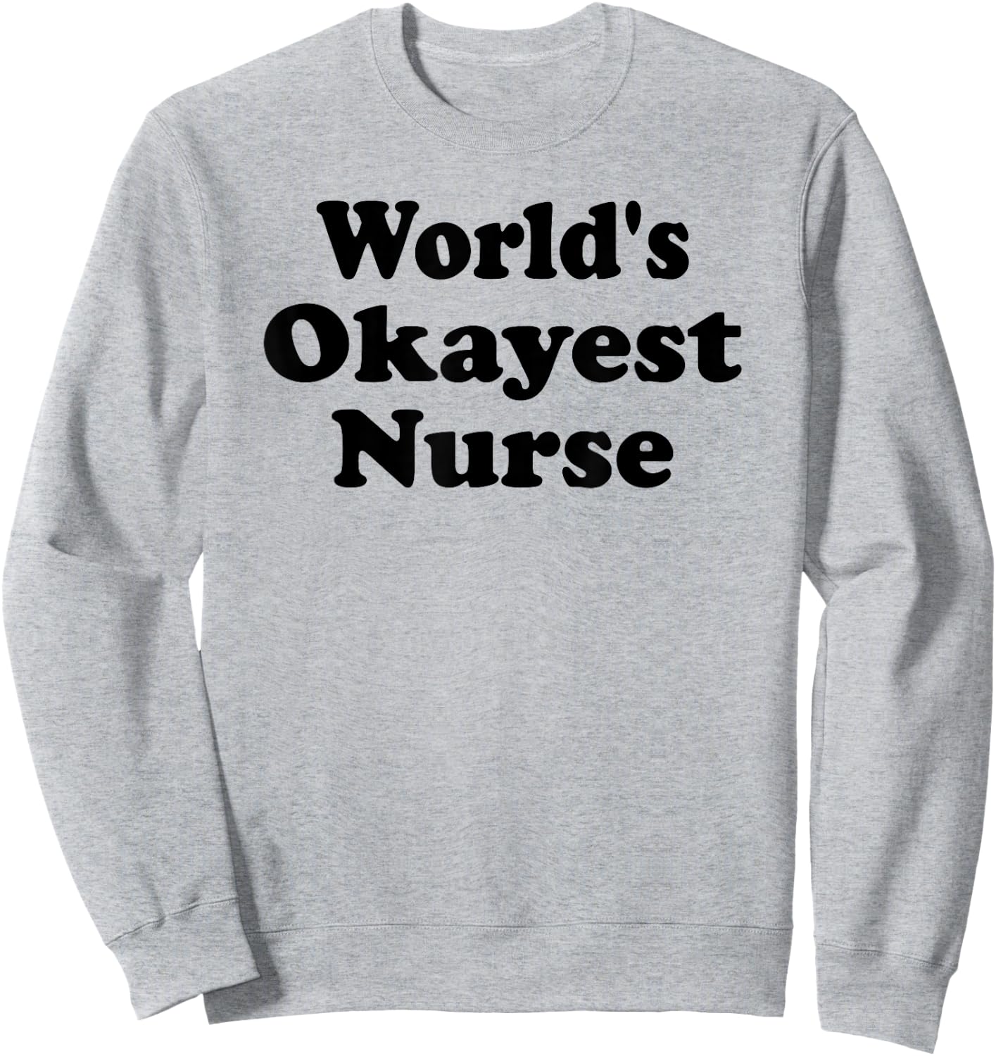World's Okayest Nurse Funny Sarcastic Humorous RN Registered Sweatshirt - Sweatshirt | Ash
