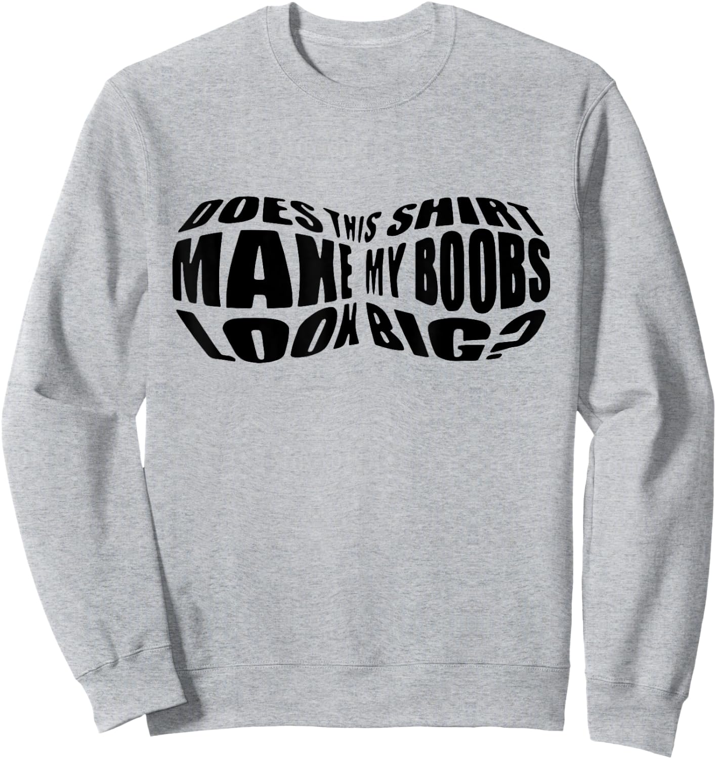 Does This Shirt Make My Boobs Look Big Funny Women Mom Sweatshirt - Sweatshirt | Ash
