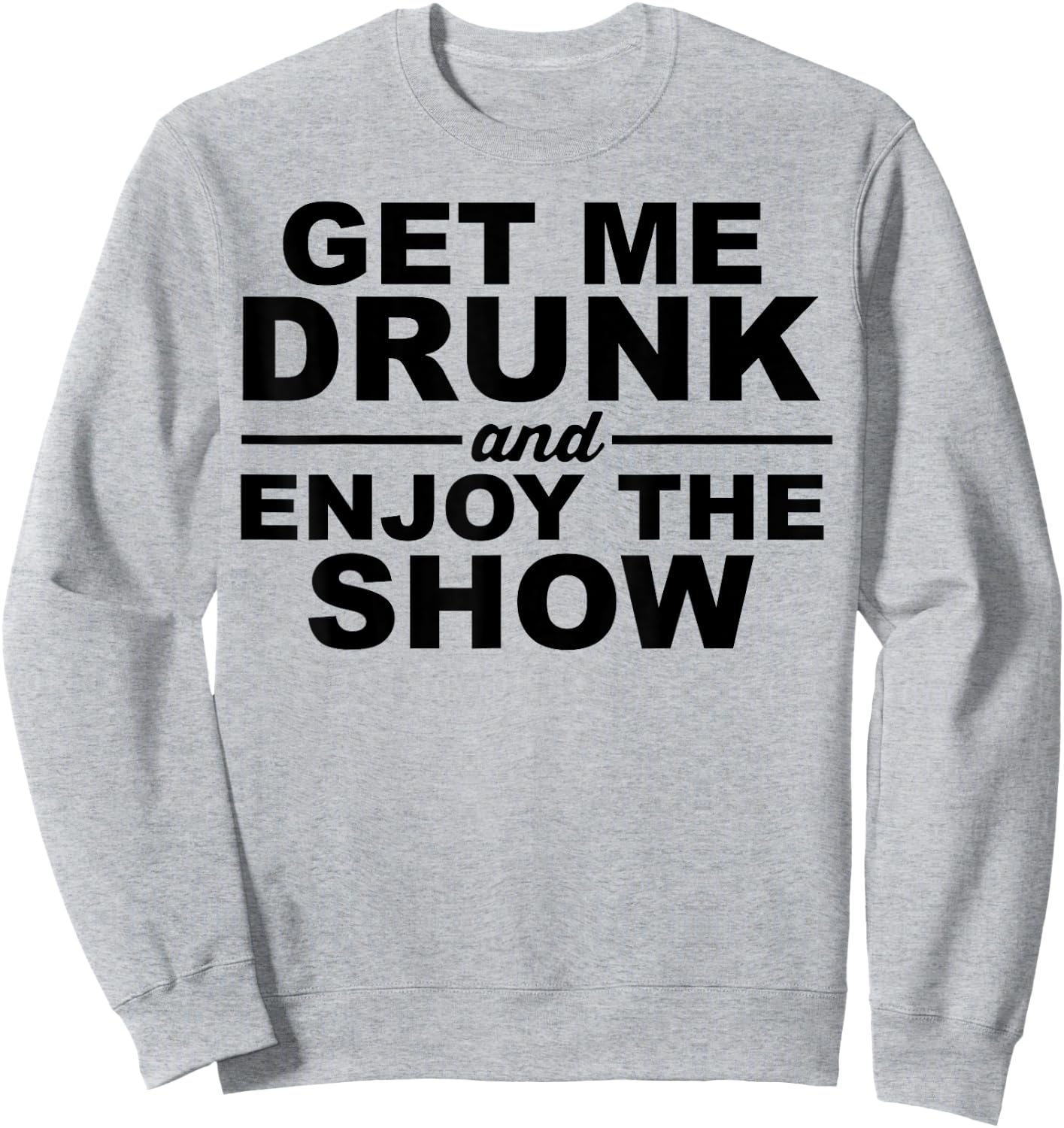 Get Me Drunk And Enjoy The Show Sweatshirt - Sweatshirt | Ash