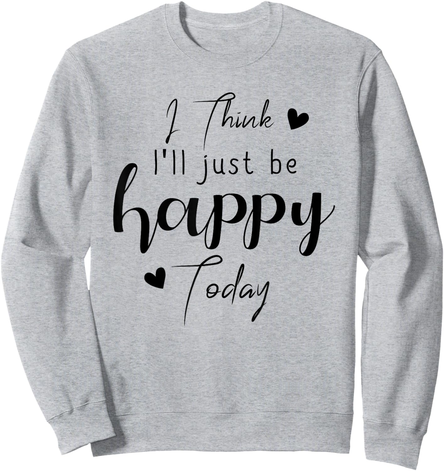 I Think I'Ll be Happy Today Positive Thinking Thought Mood Sweatshirt - Sweatshirt | Ash