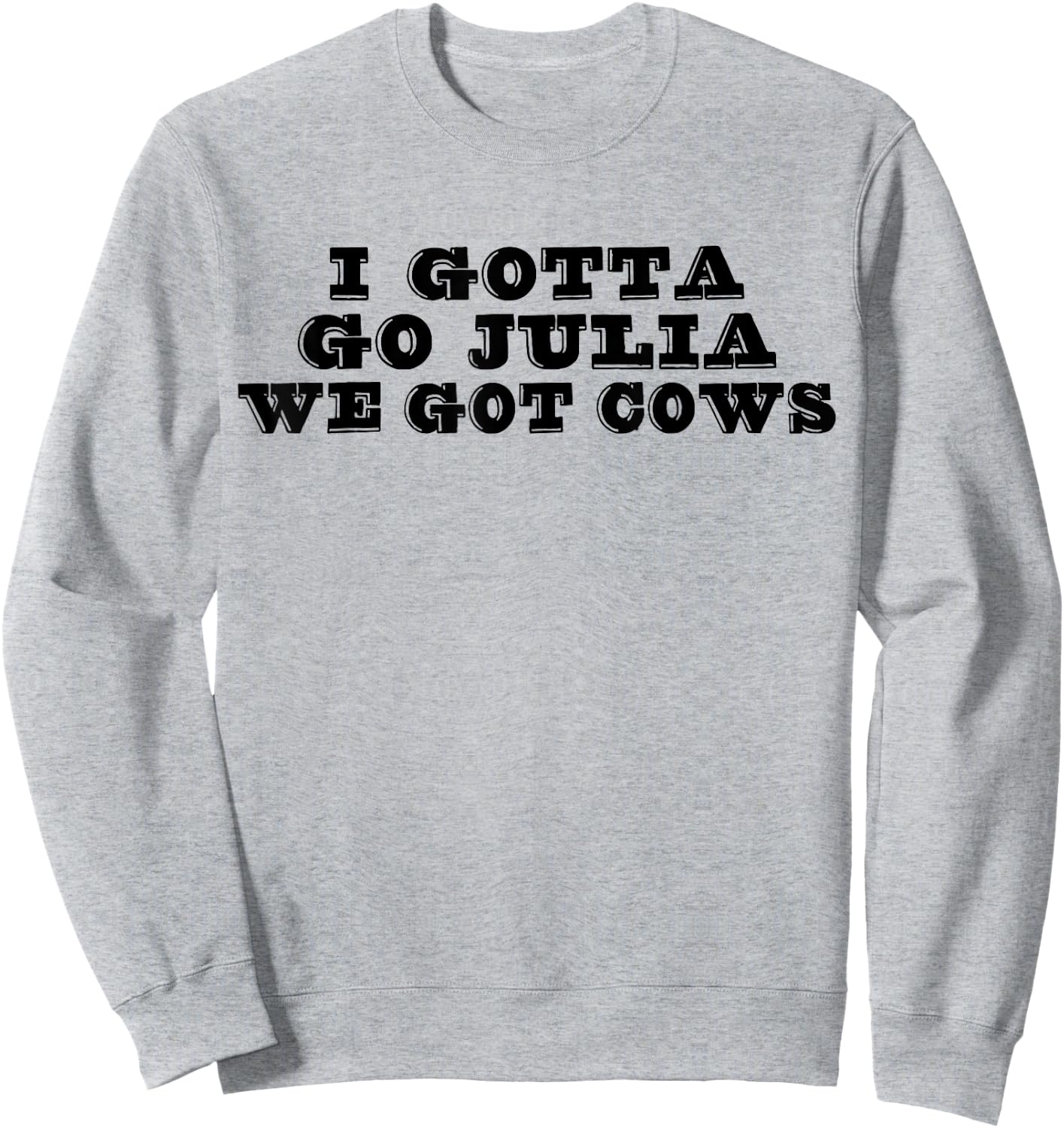 I Gotta Go Julia We Got Cows Funny Quote Sweatshirt - Sweatshirt | Ash