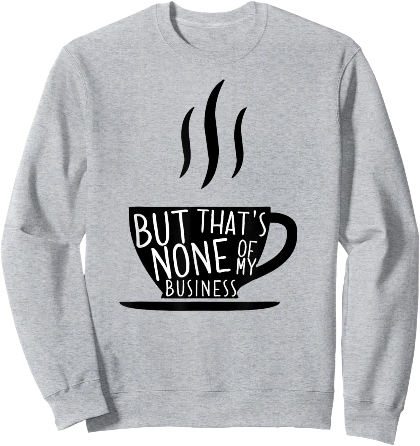 Meme Tea But That's None Of My Business Sweatshirt - Sweatshirt | Ash