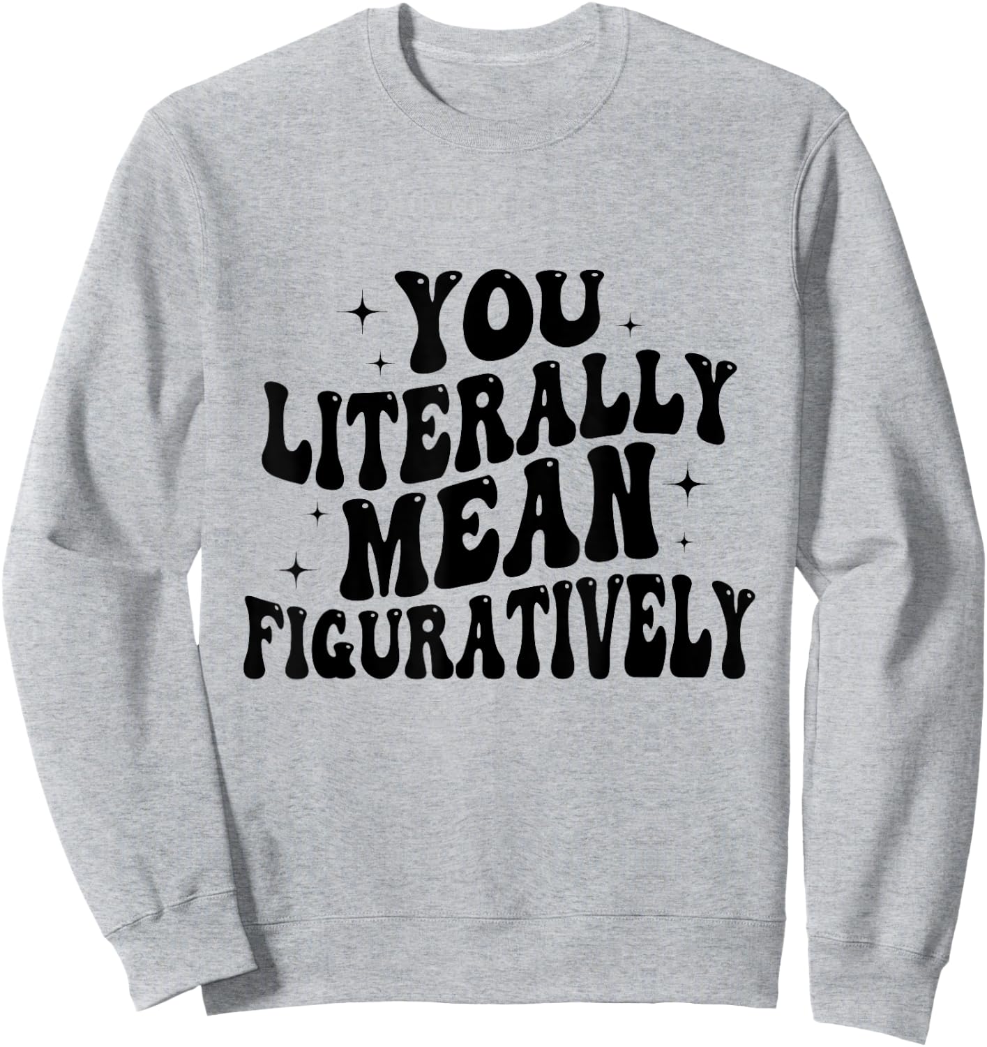 You Literally Mean Figuratively Funny Saying Quote Men Women Sweatshirt - Sweatshirt | Ash