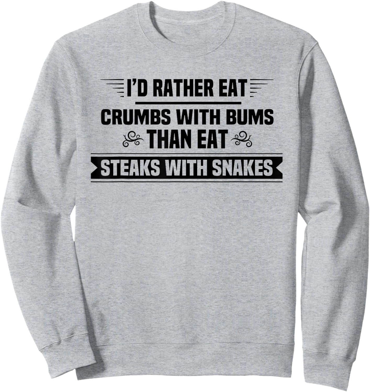 I'd Rather Eat Crumbs With Bums Than Eat Steaks With Snakes Sweatshirt - Sweatshirt | Ash