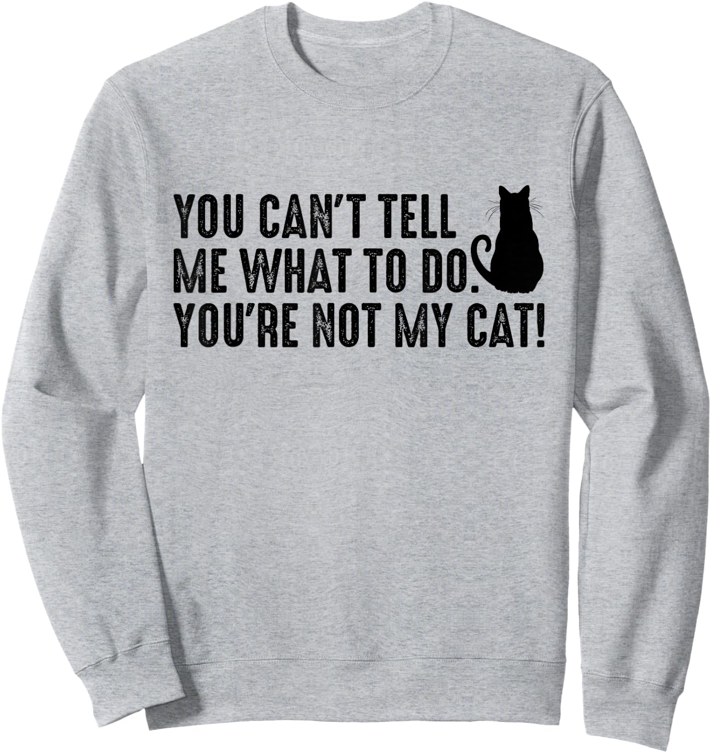You Can't Tell Me What To Do You're Not My Cat Funny Saying Men Women Sweatshirt - Sweatshirt | Ash