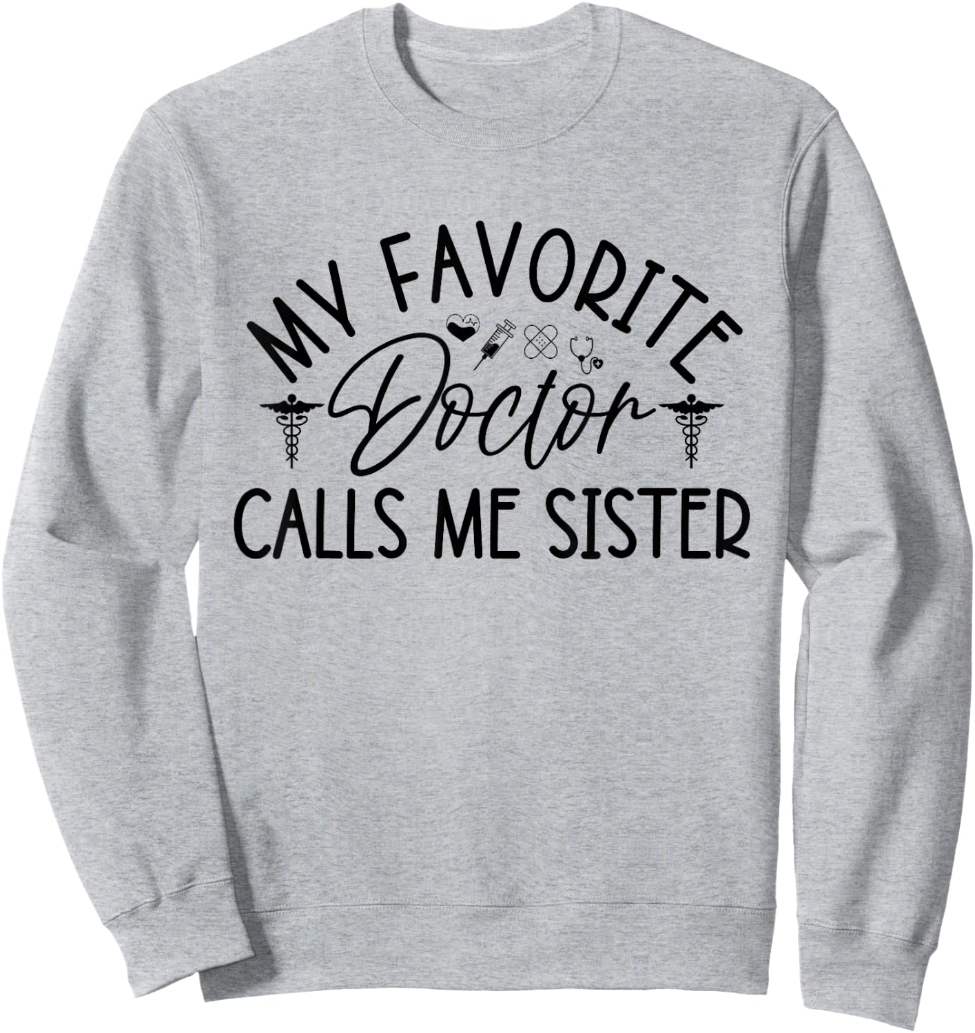 My Favorite Doctor Calls Me Sister Funny Girls Doctor Gifts Sweatshirt - Sweatshirt | Ash