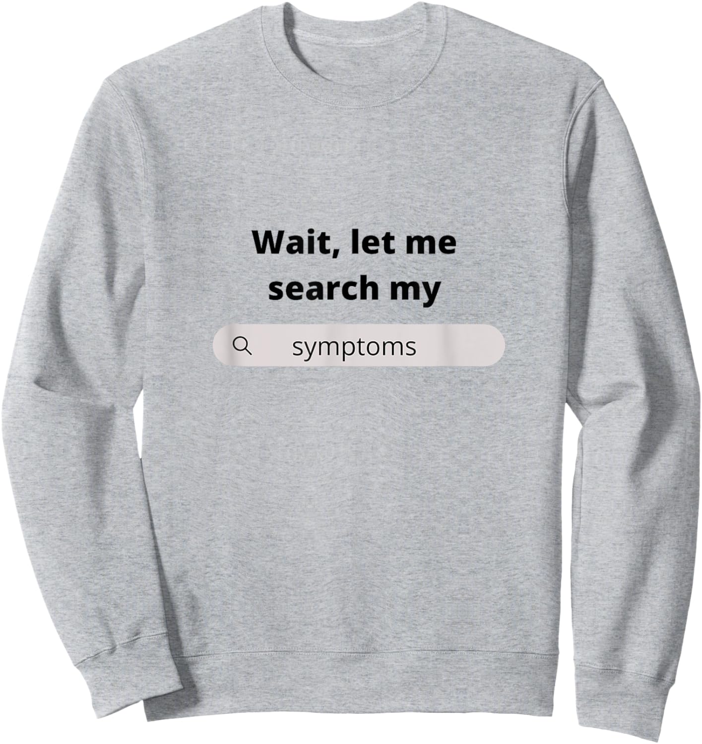 Search Symptoms Hypochondriac Funny Humor Gift Sweatshirt - Sweatshirt | Ash