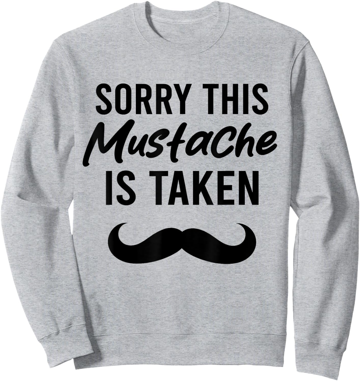 Sorry This Mustache is Taken Funny Mustache Sweatshirt - Sweatshirt | Ash