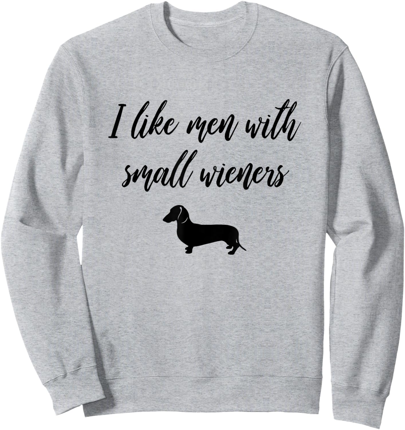 I Like Men with Small Wieners - Funny Dachshund design Sweatshirt - Sweatshirt | Ash