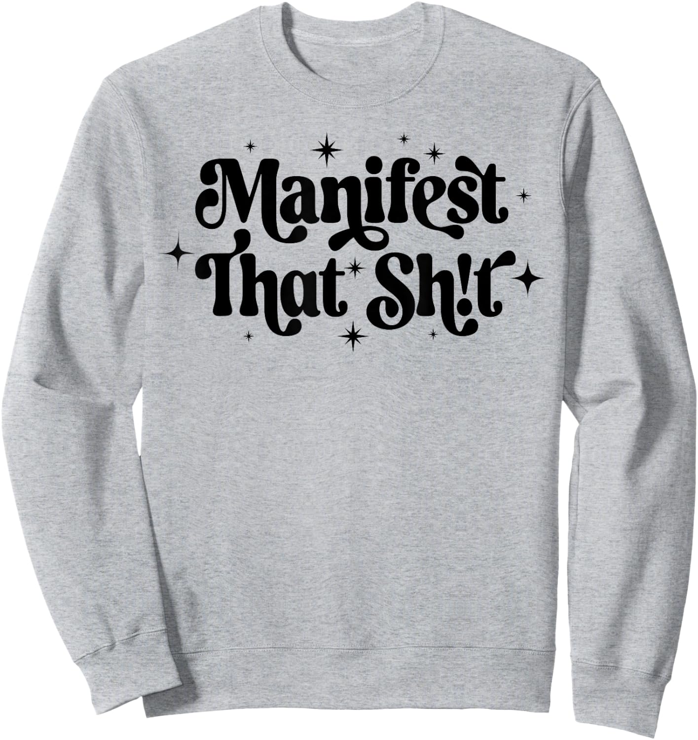 You Are What You Manifest That Shit Manifest That Sh!t Sweatshirt - Sweatshirt | Ash
