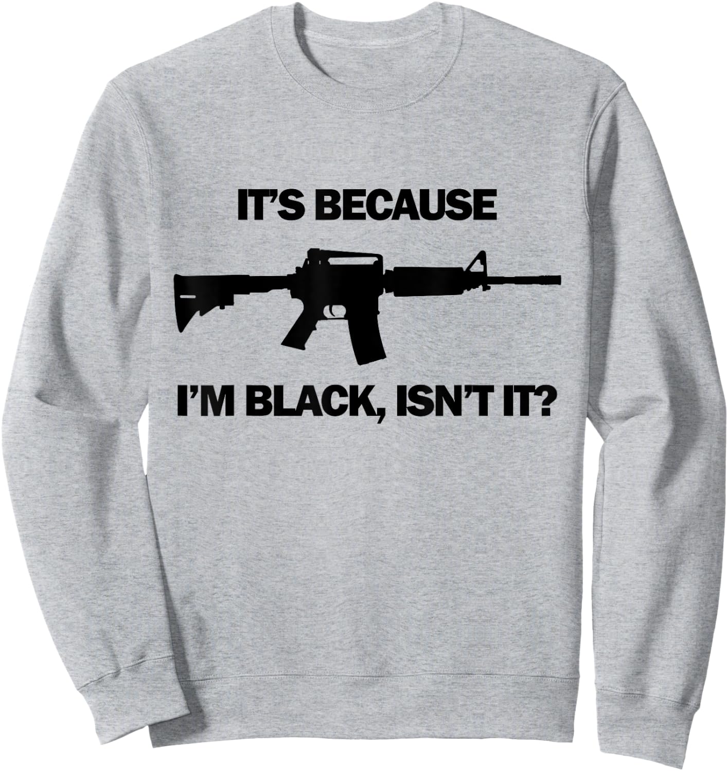 Men's It's Because I'm Black, Isn't It? M16 AR15 Firearm Sweatshirt - Sweatshirt | Ash