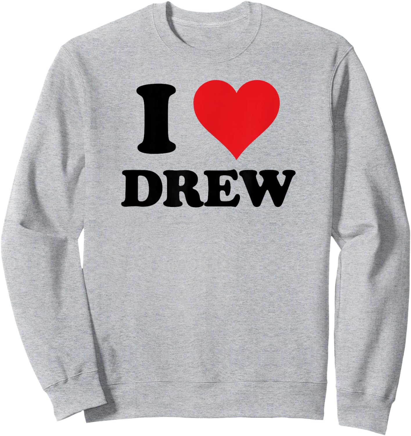 I Heart Drew First Name I Love Custom Stuff Sweatshirt - Sweatshirt | Ash