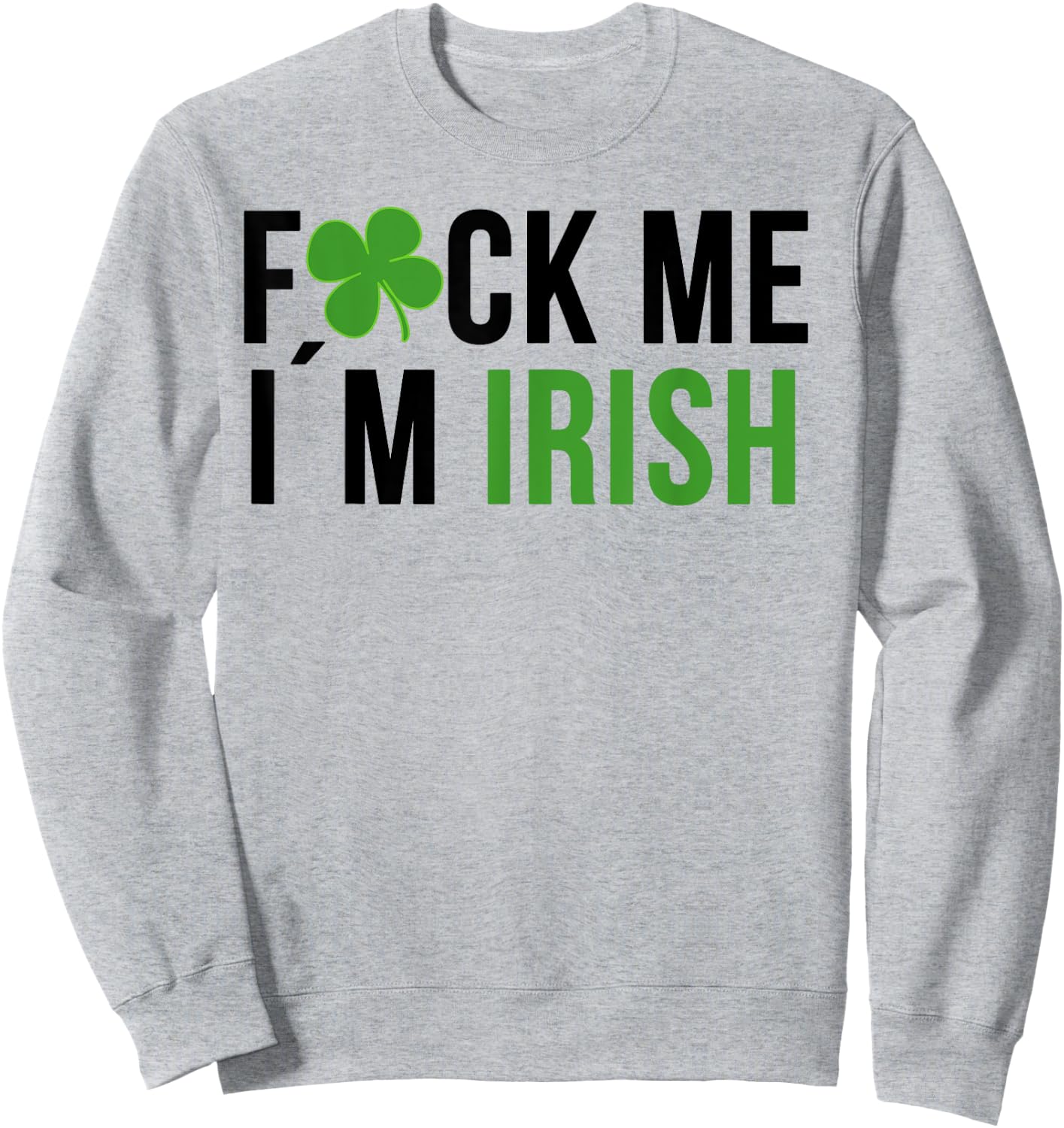 Fuck Me I'm Irish St. Patricks Day Saying Sweatshirt - Sweatshirt | Ash
