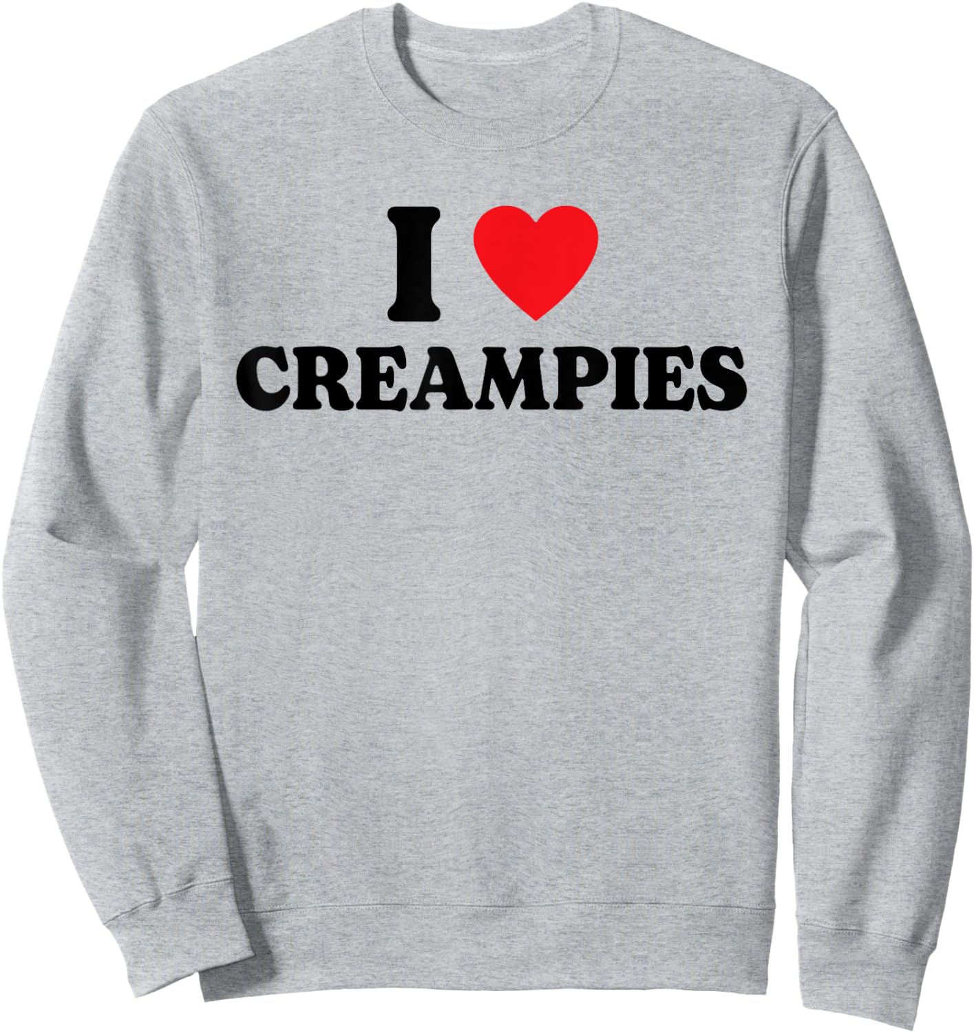 I Love Creampies, I Heart Creampies Funny Humor Sweatshirt - Sweatshirt | Ash