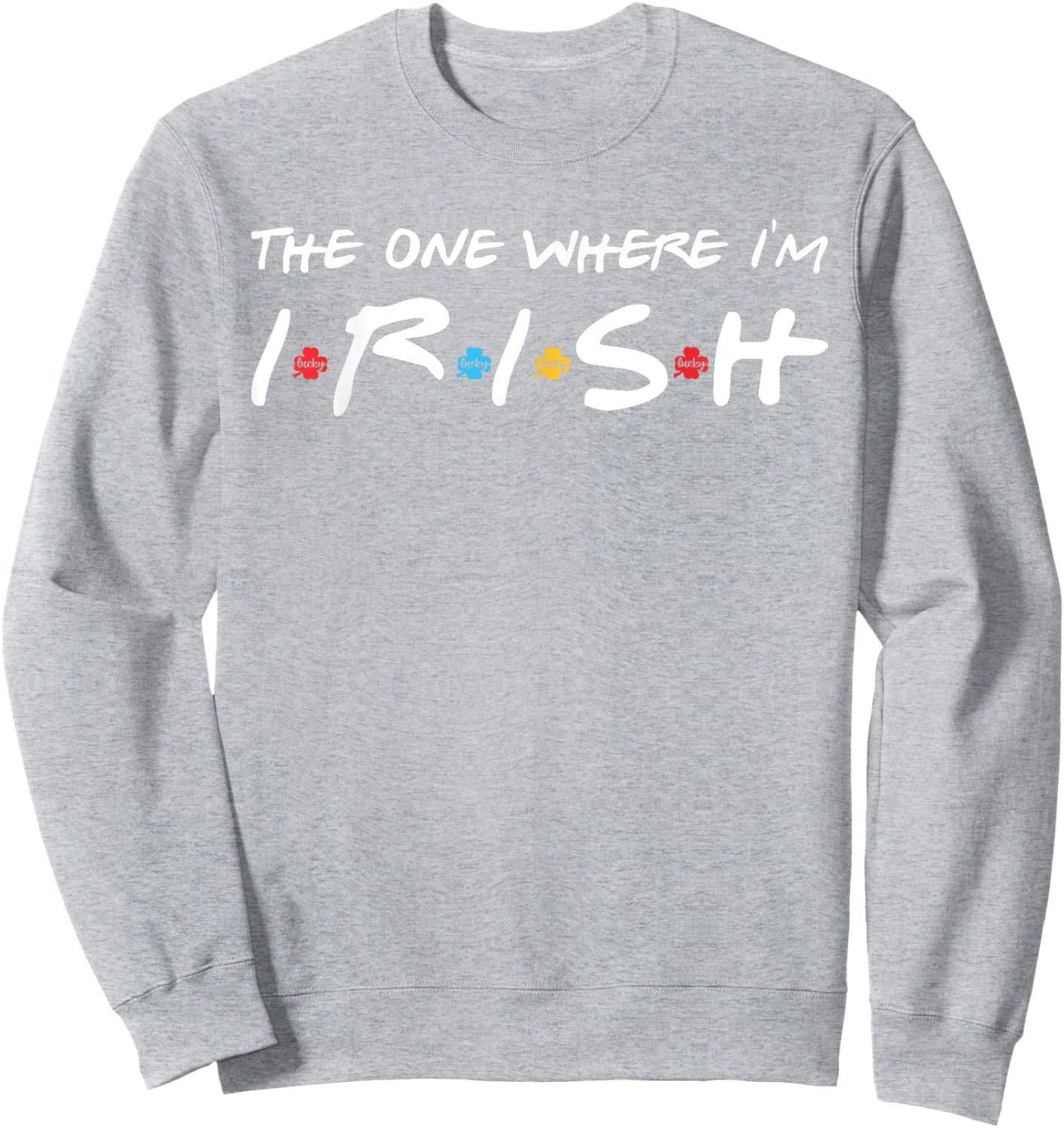 The One Where I'm Irish Sweatshirt - Sweatshirt | Ash