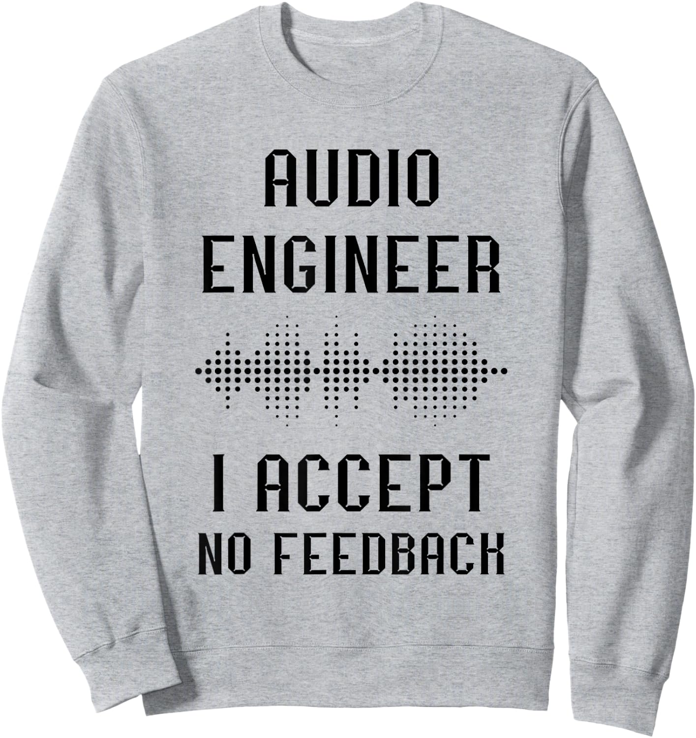 Audio Engineer Sound Audio Engineer I Accept No Feedback Sweatshirt - Sweatshirt | Ash