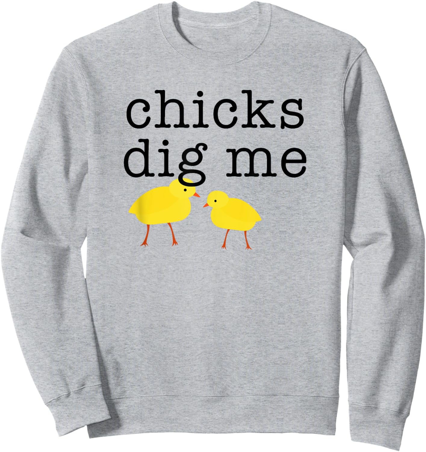 Chicks Dig Me Funny Sweatshirt - Sweatshirt | Ash