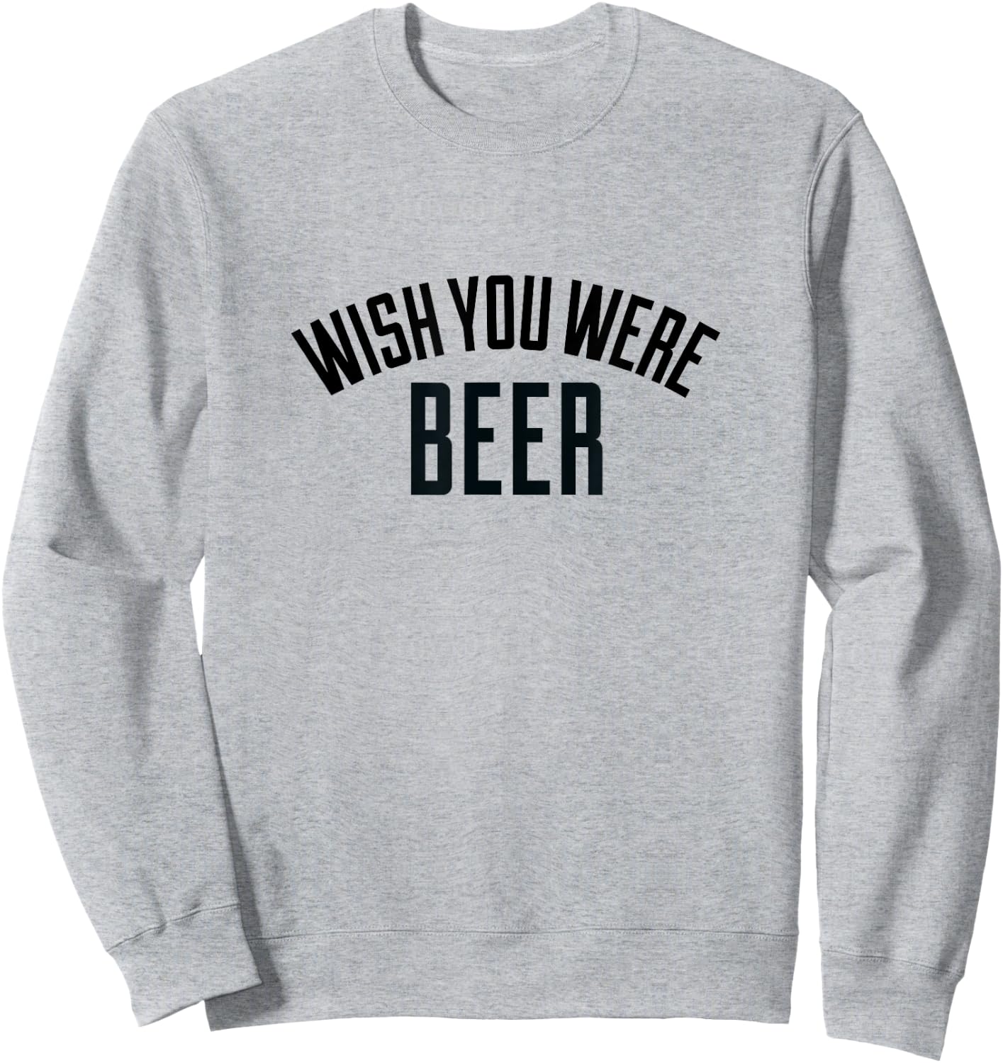 Wish You Were Beer -T Shirt Sweatshirt - Sweatshirt | Ash
