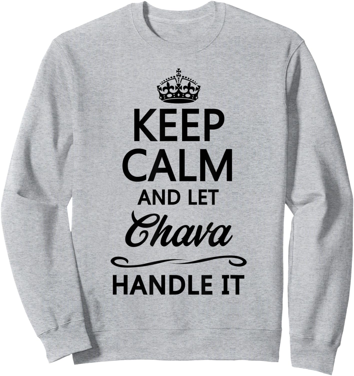 KEEP CALM and let CHAVA Handle It | Funny Name Gift Sweatshirt - Sweatshirt | Ash