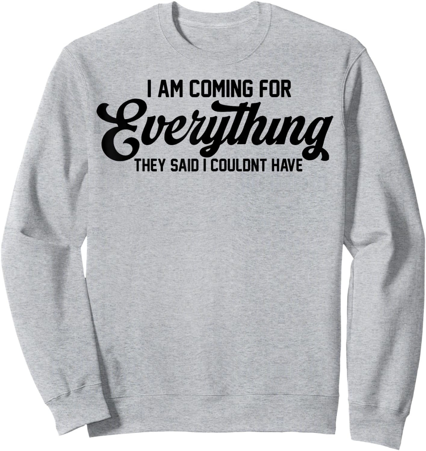 I Am Coming For Everything They Said I Couldn't Have Sweatshirt - Sweatshirt | Ash