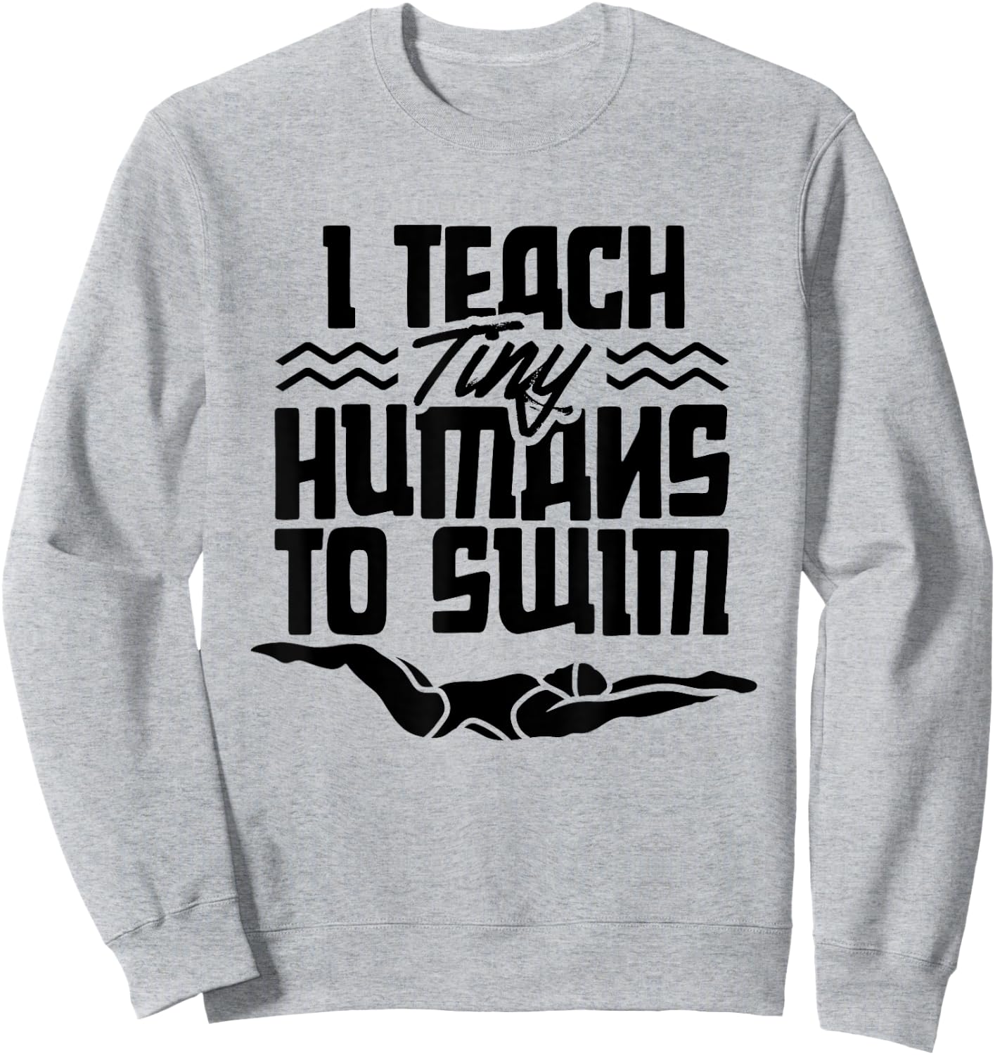 I Teach Tiny Humans To Swim Coach Swimming Instructor Sweatshirt - Sweatshirt | Ash