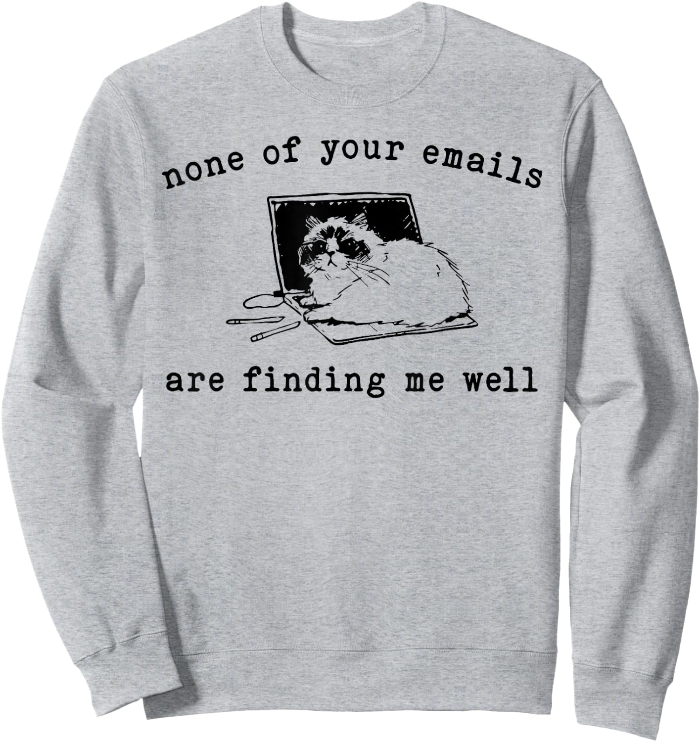Cat None Of Your Emails Are Finding Me Well Men Women Sweatshirt - Sweatshirt | Ash