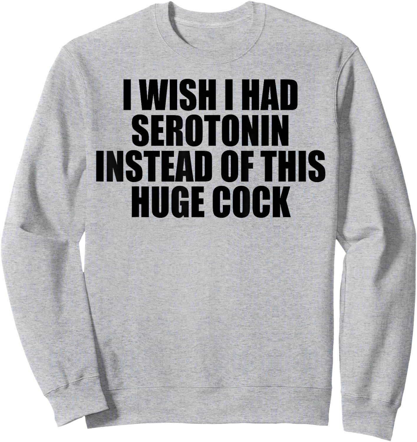I Wish I Had Serotonin Instead of This Huge Cock Sweatshirt - Sweatshirt | Ash