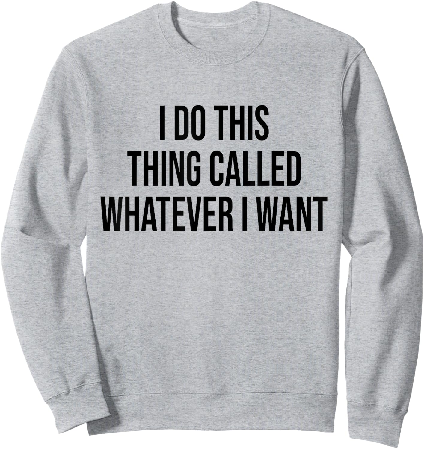 I Do This Thing Called Whatever I Want Funny Sarcastic Sweatshirt - Sweatshirt | Ash