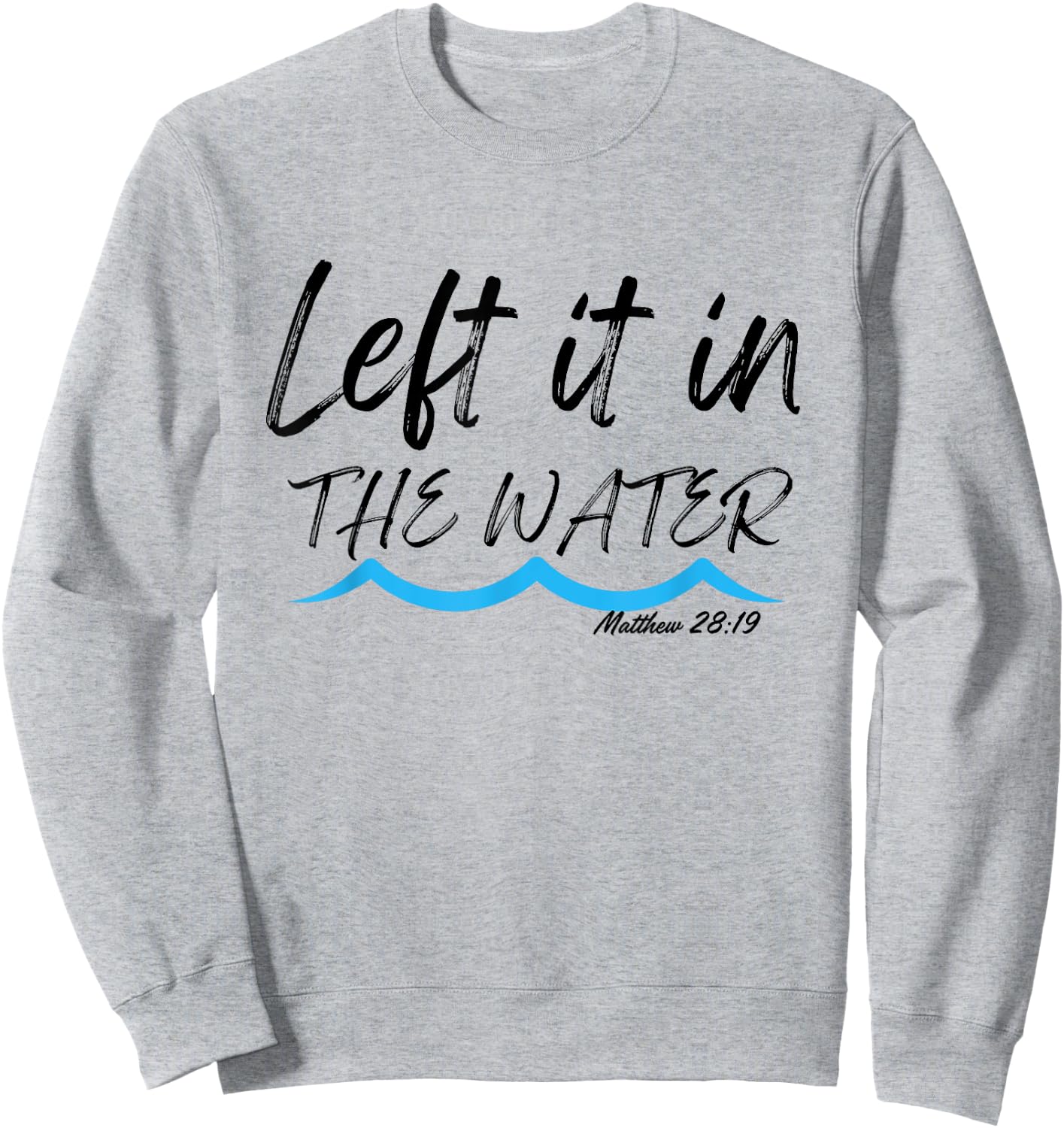 Left It In The Water Baptism water splash Black lettering Sweatshirt - Sweatshirt | Ash