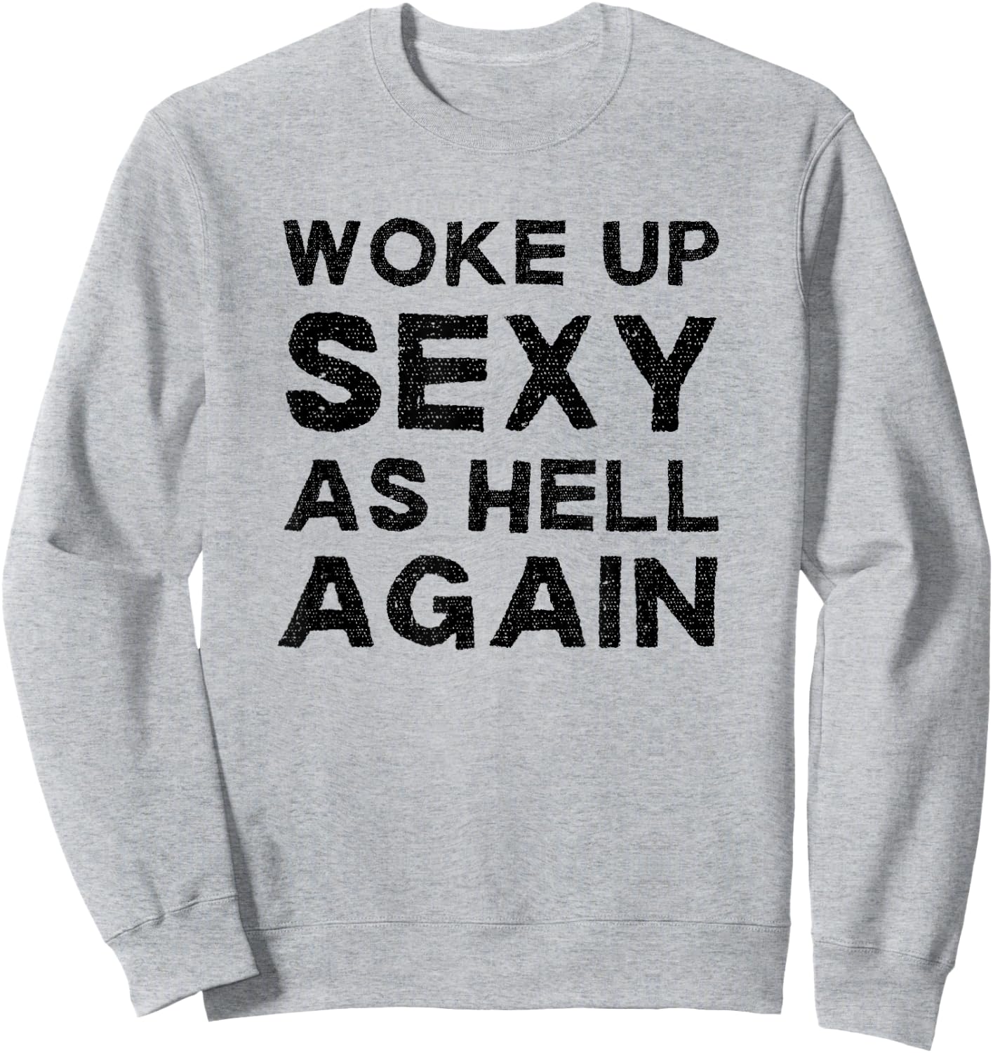 Woke Up Sexy as Hell Again Feeling Confident Sarcastic Humor Sweatshirt - Sweatshirt | Ash