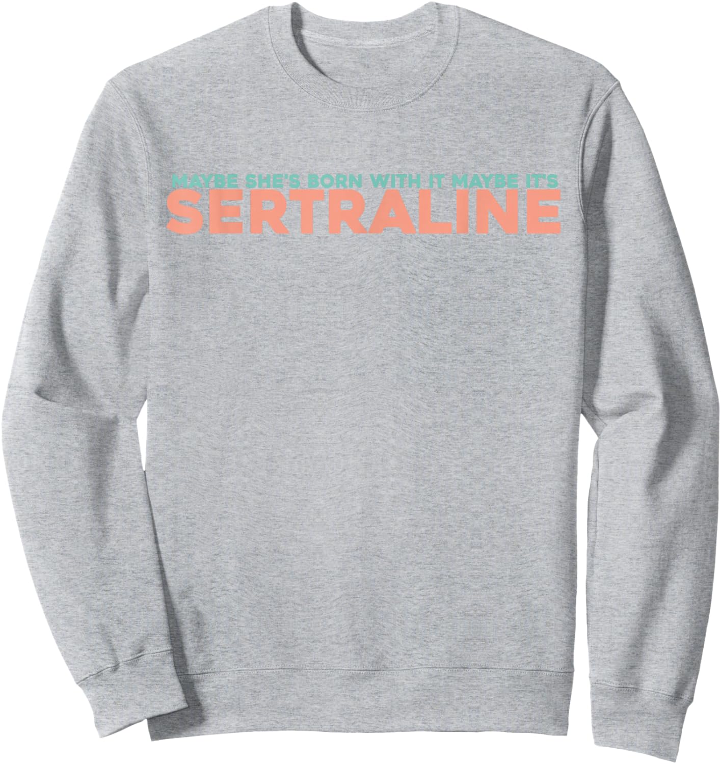 Maybe She's Born With It Maybe It's Sertraline Sweatshirt - Sweatshirt | Ash